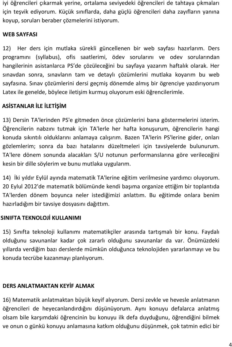 Ders programını (syllabus), ofis saatlerimi, ödev sorularını ve odev sorularından hangilerinin asistanlarca PS de çözüleceğini bu sayfaya yazarım haftalık olarak.