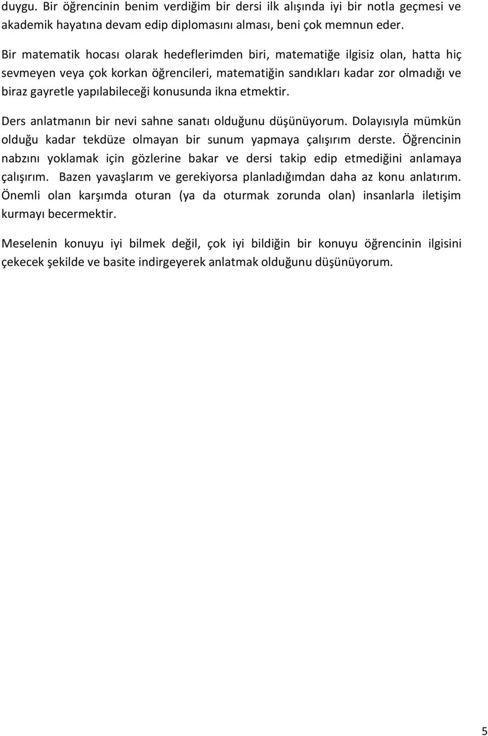 konusunda ikna etmektir. Ders anlatmanın bir nevi sahne sanatı olduğunu düşünüyorum. Dolayısıyla mümkün olduğu kadar tekdüze olmayan bir sunum yapmaya çalışırım derste.