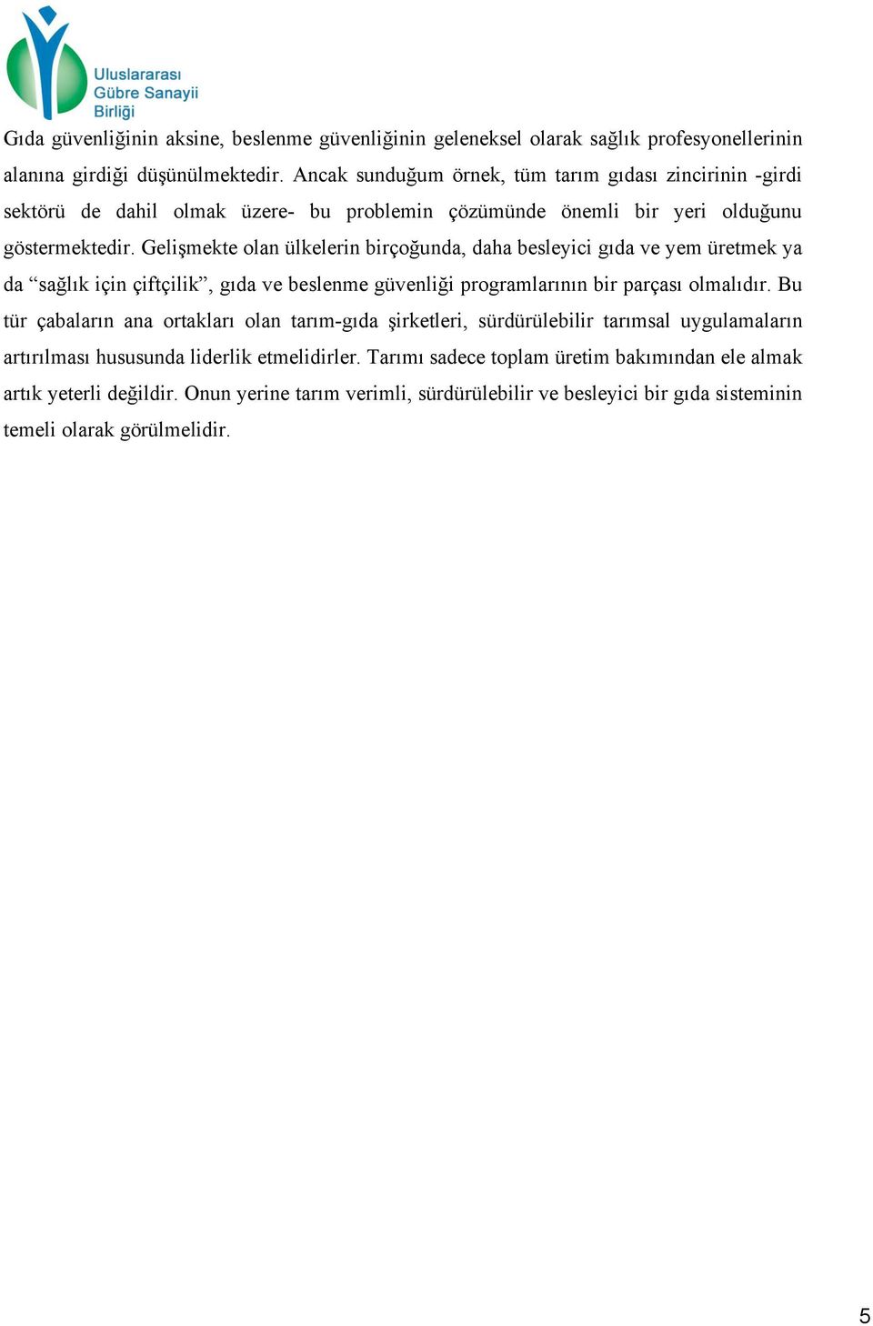 Gelişmekte olan ülkelerin birçoğunda, daha besleyici gıda ve yem üretmek ya da sağlık için çiftçilik, gıda ve beslenme güvenliği programlarının bir parçası olmalıdır.