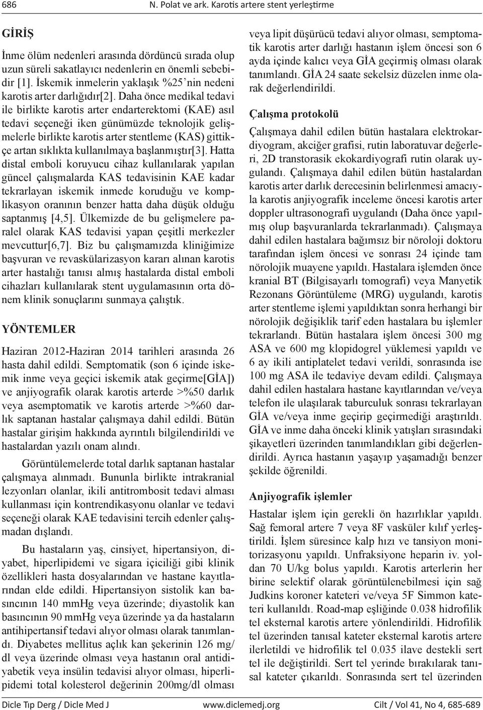 Daha önce medikal tedavi ile birlikte karotis arter endarterektomi (KAE) asıl tedavi seçeneği iken günümüzde teknolojik gelişmelerle birlikte karotis arter stentleme (KAS) gittikçe artan sıklıkta