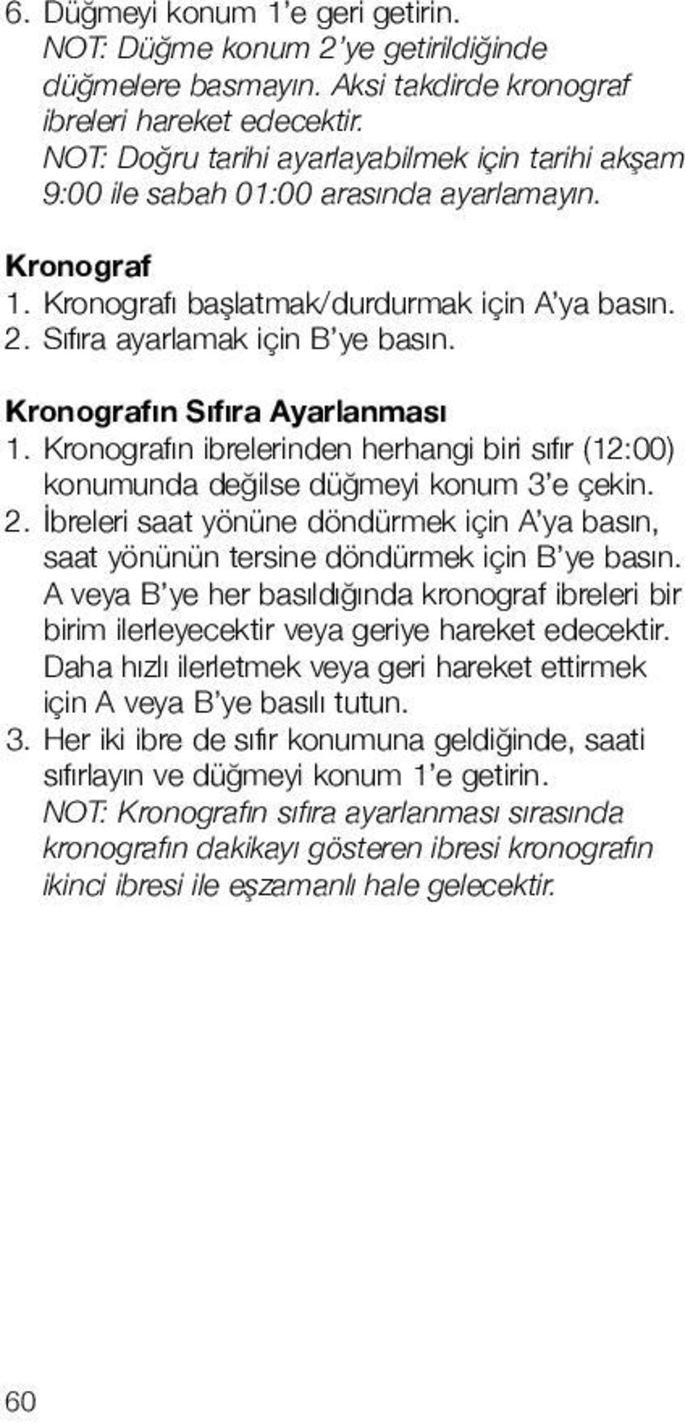 Kronografın Sıfıra yarlanması 1. Kronografın ibrelerinden herhangi biri sıfır (12:00) konumunda değilse düğmeyi konum 3 e çekin. 2.