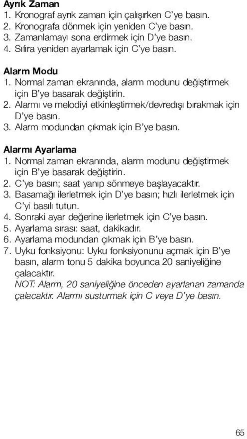 larmı yarlama 1. Normal zaman ekranında, alarm modunu değiştirmek için ye basarak değiştirin. 2. C ye basın; saat yanıp sönmeye başlayacaktır. 3.