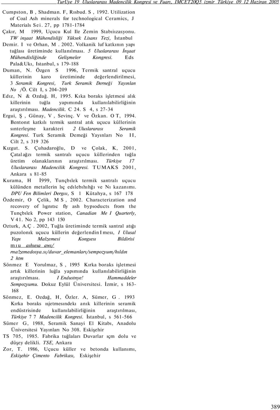 TW inşaat Mühendisliği Yüksek Lisans Tezi, İstanbul Demir. I ve Orhan, M. 2002. Volkanik luf katkının yapı tuğlası üretiminde kullanılması. 5 Uluslararası İnşaat Mühendisliğinde Gelişmeler Kongresi.