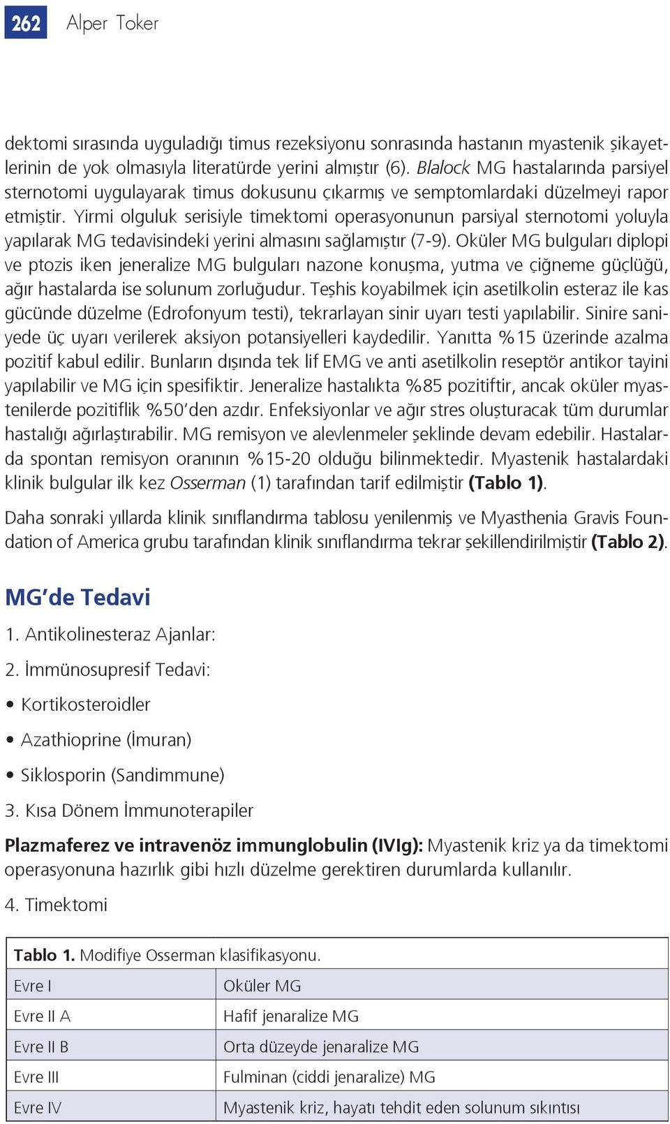 Yirmi olguluk serisiyle timektomi operasyonunun parsiyal sternotomi yoluyla yapılarak MG tedavisindeki yerini almasını sağlamıştır (7-9).