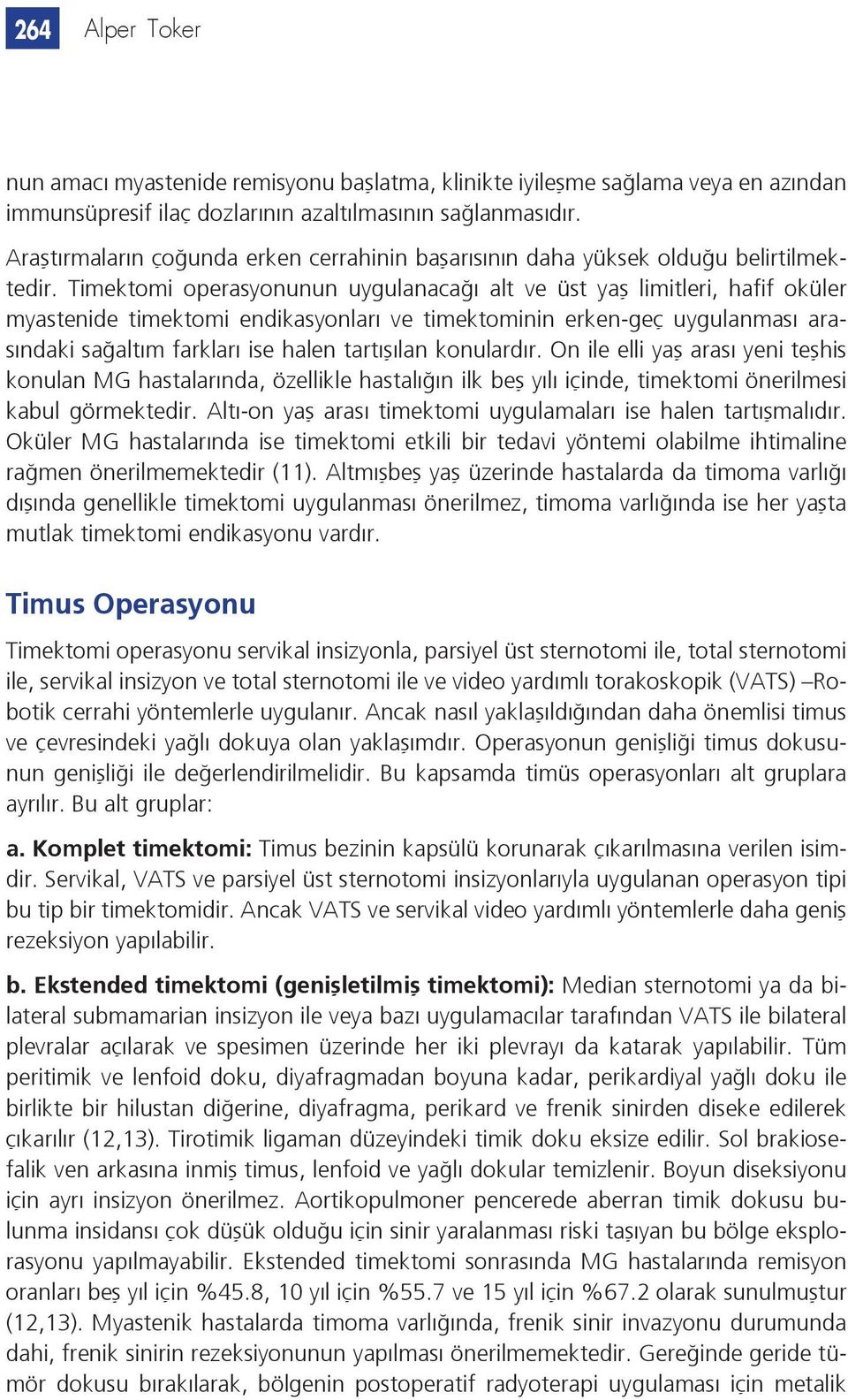 Timektomi operasyonunun uygulanacağı alt ve üst yaş limitleri, hafif oküler myastenide timektomi endikasyonları ve timektominin erken-geç uygulanması arasındaki sağaltım farkları ise halen tartışılan