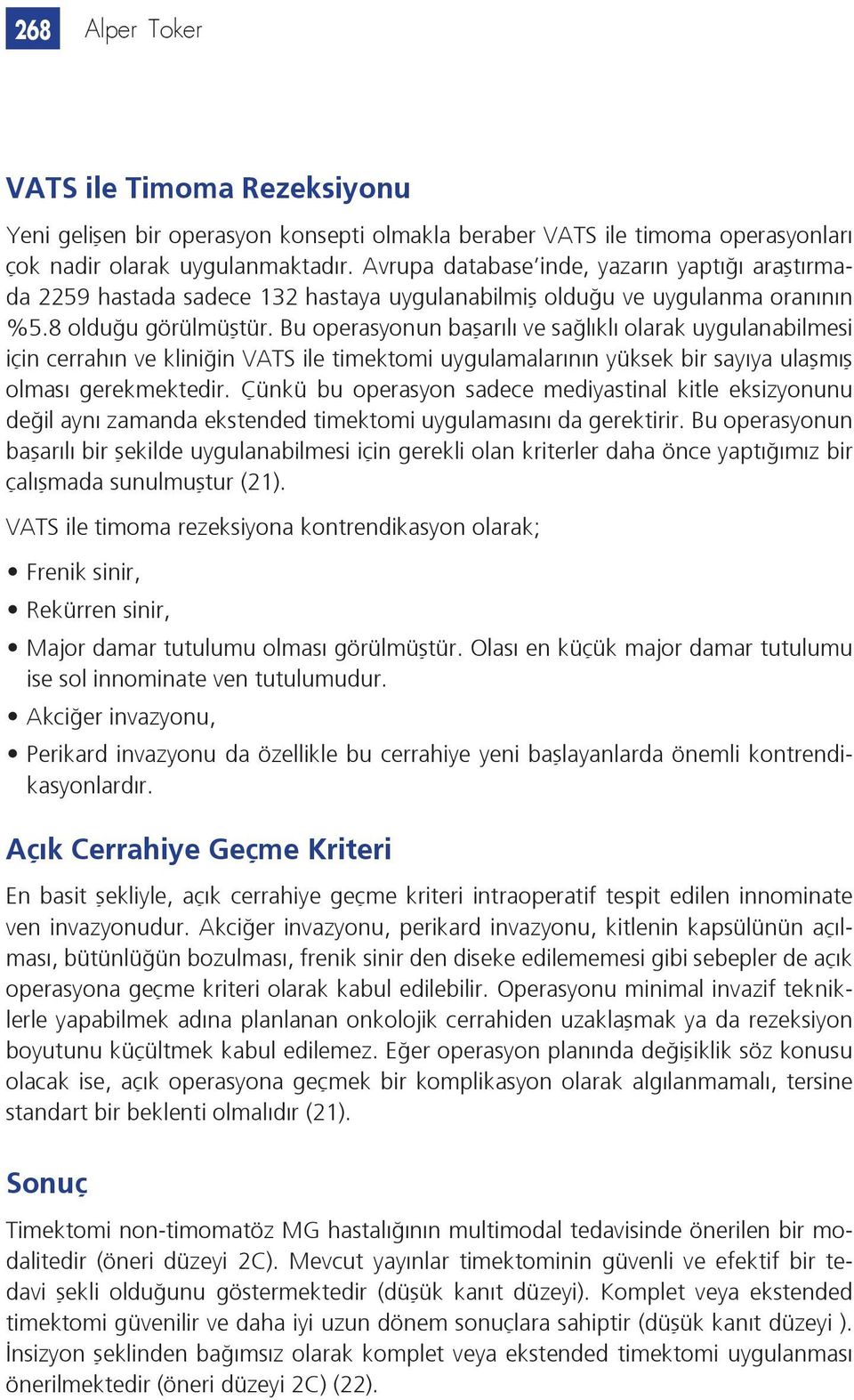 Bu operasyonun başarılı ve sağlıklı olarak uygulanabilmesi için cerrahın ve kliniğin VATS ile timektomi uygulamalarının yüksek bir sayıya ulaşmış olması gerekmektedir.