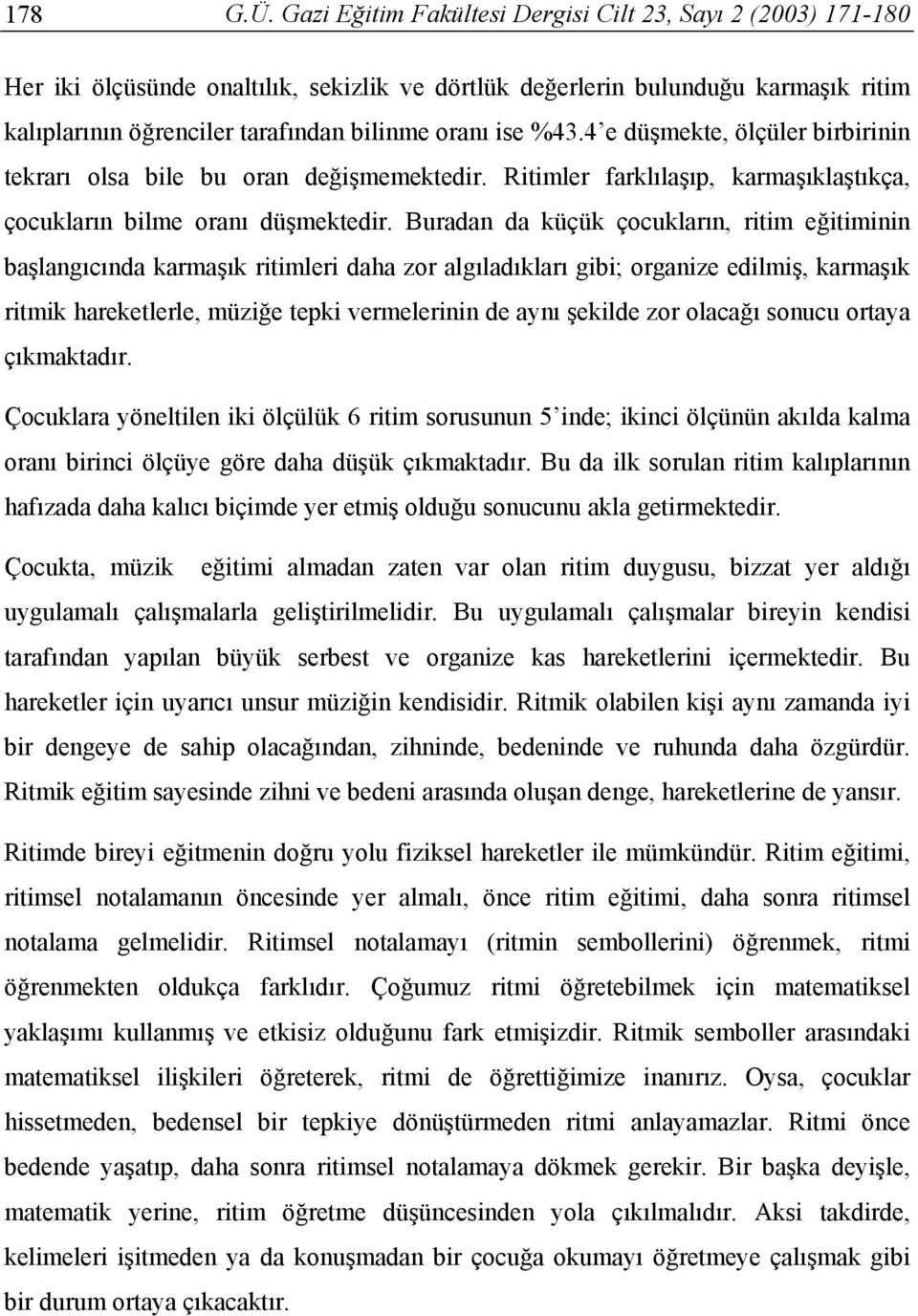 %43.4 e düşmekte, ölçüler birbirinin tekrarı olsa bile bu oran değişmemektedir. Ritimler farklılaşıp, karmaşıklaştıkça, çocukların bilme oranı düşmektedir.