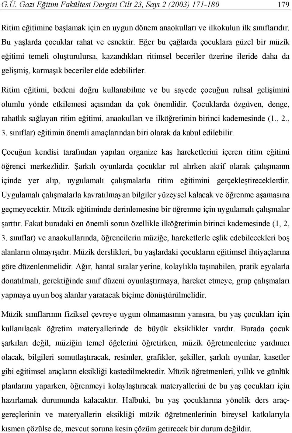 Ritim eğitimi, bedeni doğru kullanabilme ve bu sayede çocuğun ruhsal gelişimini olumlu yönde etkilemesi açısından da çok önemlidir.