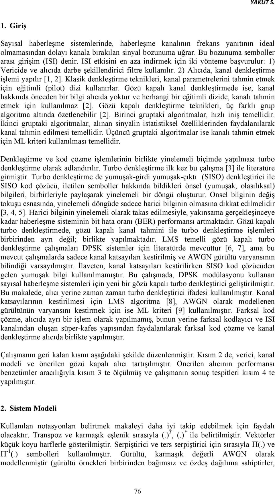 2) Alıcıda, kanal denkleştirme işlemi yapılır [1, 2]. Klasik denkleştirme teknikleri, kanal parametrelerini tahmin etmek için eğitimli (pilot) dizi kullanırlar.