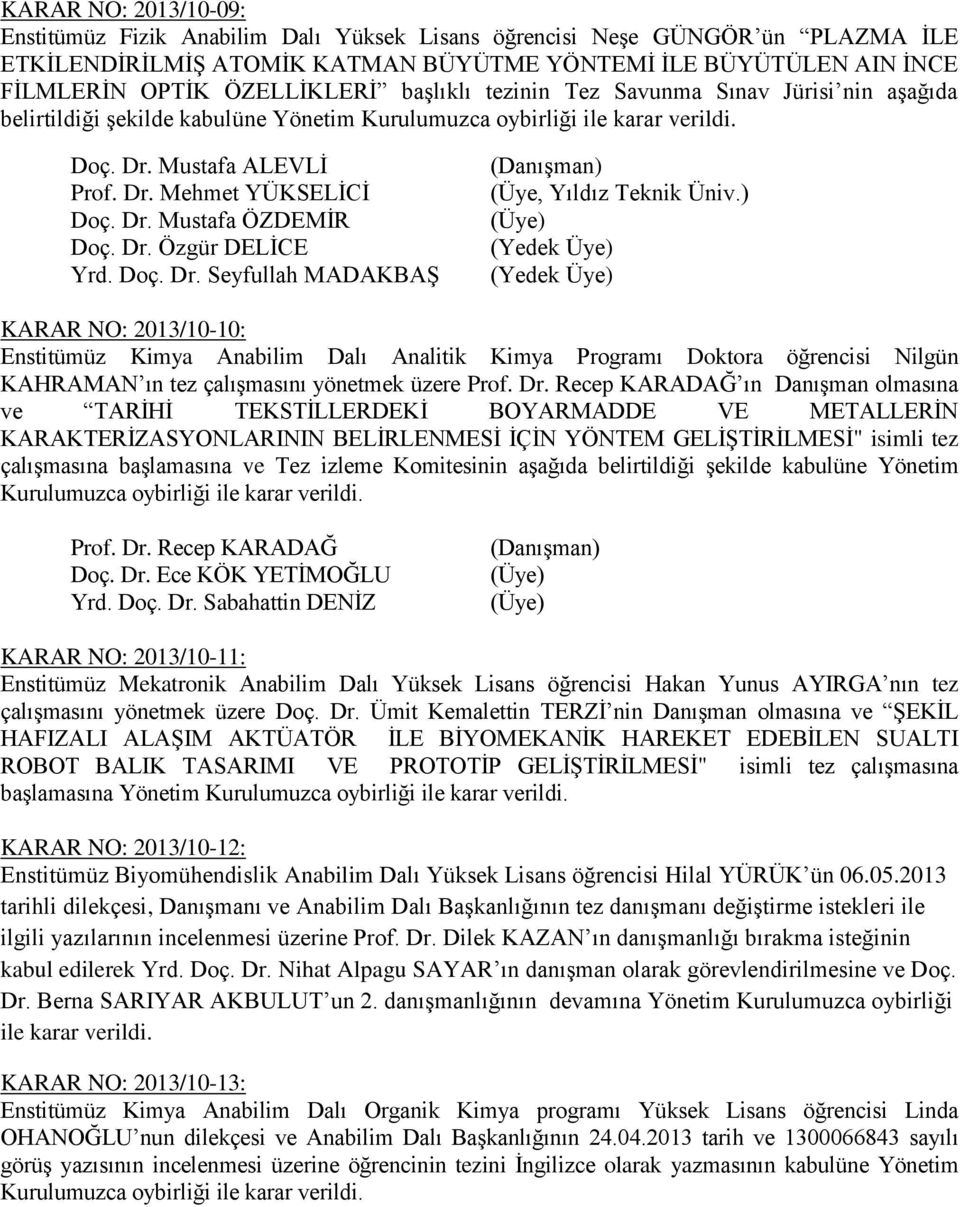 ) KARAR NO: 2013/10-10: Enstitümüz Kimya Anabilim Dalı Analitik Kimya Programı Doktora öğrencisi Nilgün KAHRAMAN ın tez çalışmasını yönetmek üzere Prof. Dr.