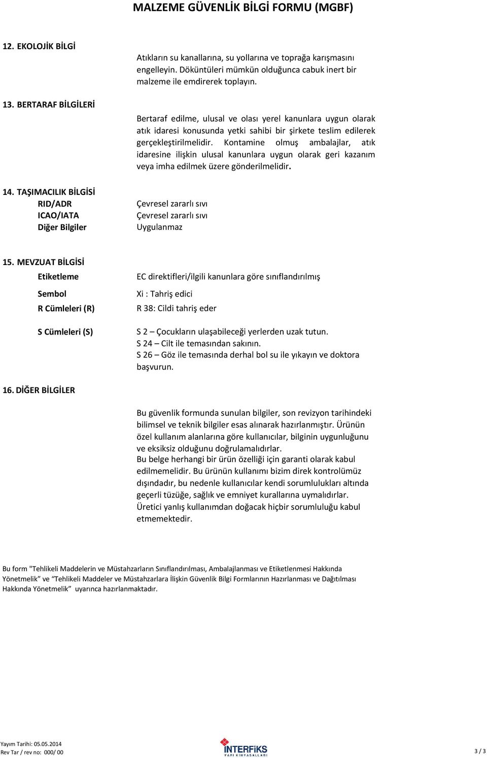 Bertaraf edilme, ulusal ve olası yerel kanunlara uygun olarak atık idaresi konusunda yetki sahibi bir şirkete teslim edilerek gerçekleştirilmelidir.