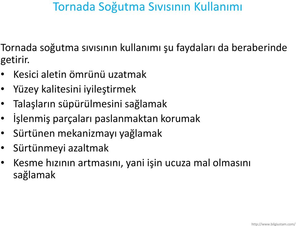 Kesici aletin ömrünü uzatmak Yüzey kalitesini iyileştirmek Talaşların süpürülmesini sağlamak