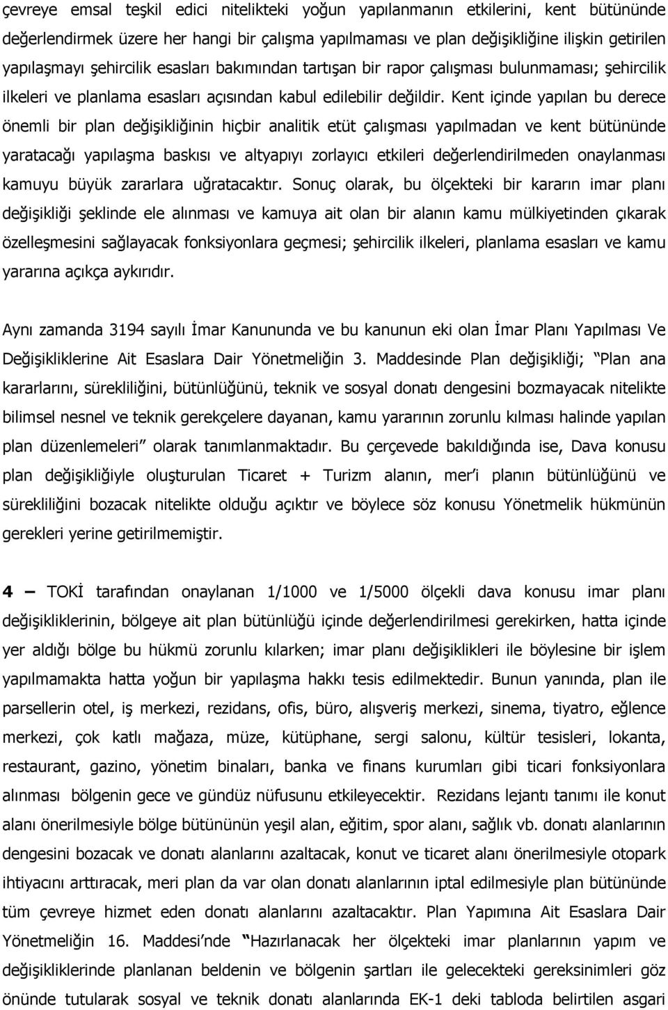 Kent içinde yapılan bu derece önemli bir plan değişikliğinin hiçbir analitik etüt çalışması yapılmadan ve kent bütününde yaratacağı yapılaşma baskısı ve altyapıyı zorlayıcı etkileri