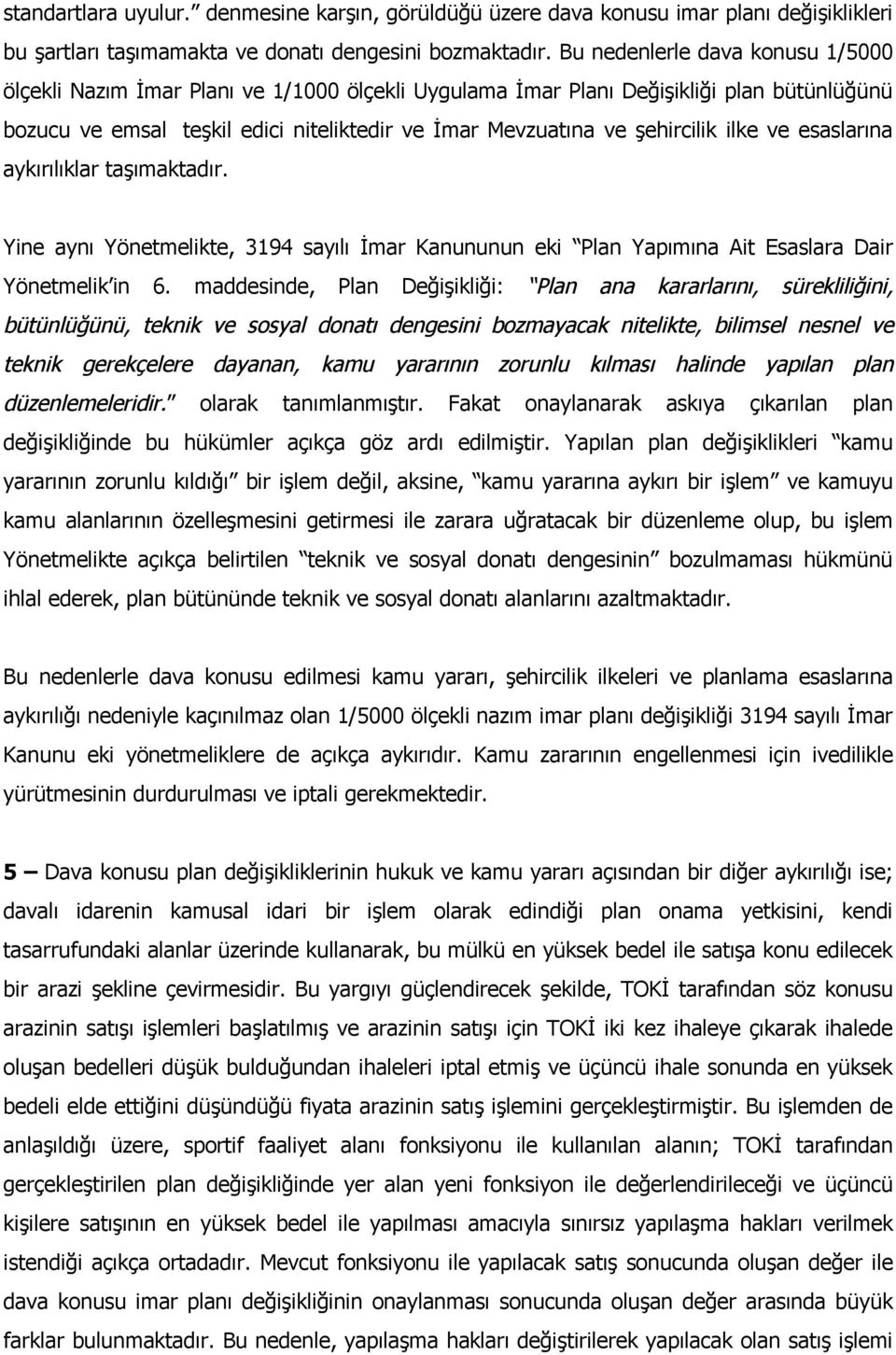 ilke ve esaslarına aykırılıklar taşımaktadır. Yine aynı Yönetmelikte, 3194 sayılı İmar Kanununun eki Plan Yapımına Ait Esaslara Dair Yönetmelik in 6.