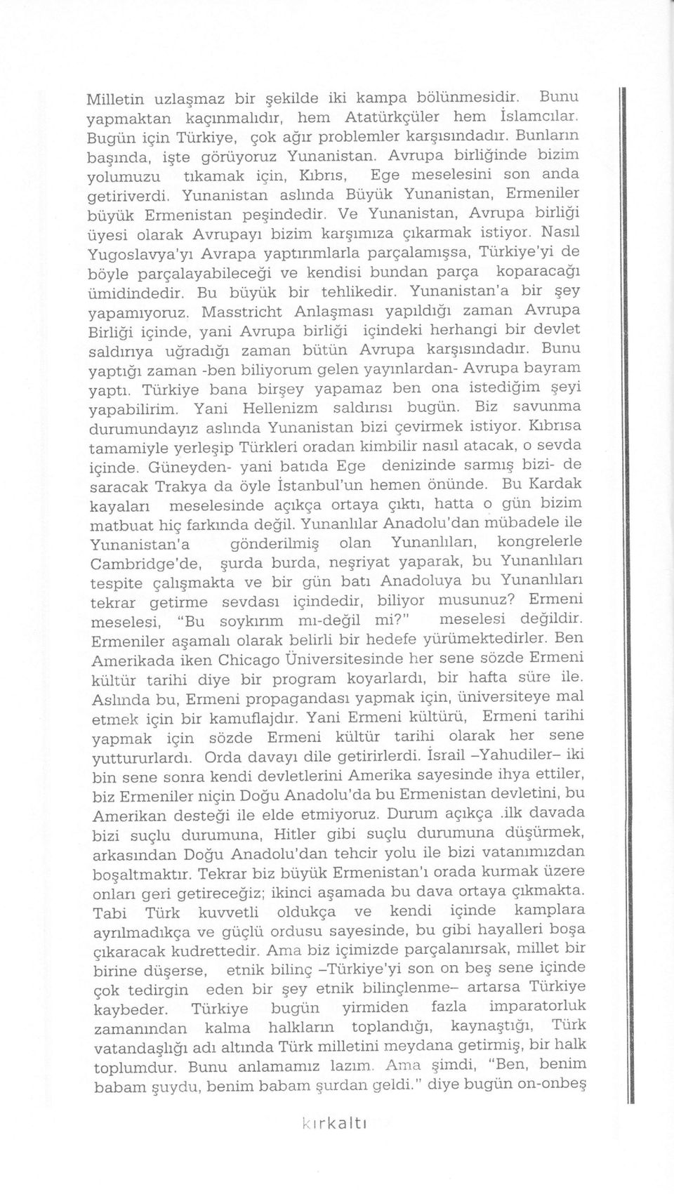 Yunanistan ashnda Buyuk Yunanistan, Ermeniler buyuk Ermenistau pegindedir. Ve Yunanistan, Avrupa birligi tiyesi oiarak Avrupayr bizim karqrmtza grkarmak istiyor.