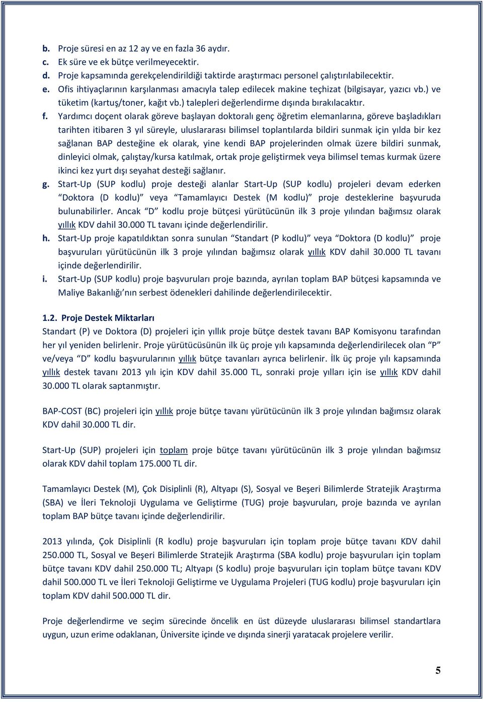 Yardımcı doçent olarak göreve başlayan doktoralı genç öğretim elemanlarına, göreve başladıkları tarihten itibaren 3 yıl süreyle, uluslararası bilimsel toplantılarda bildiri sunmak için yılda bir kez