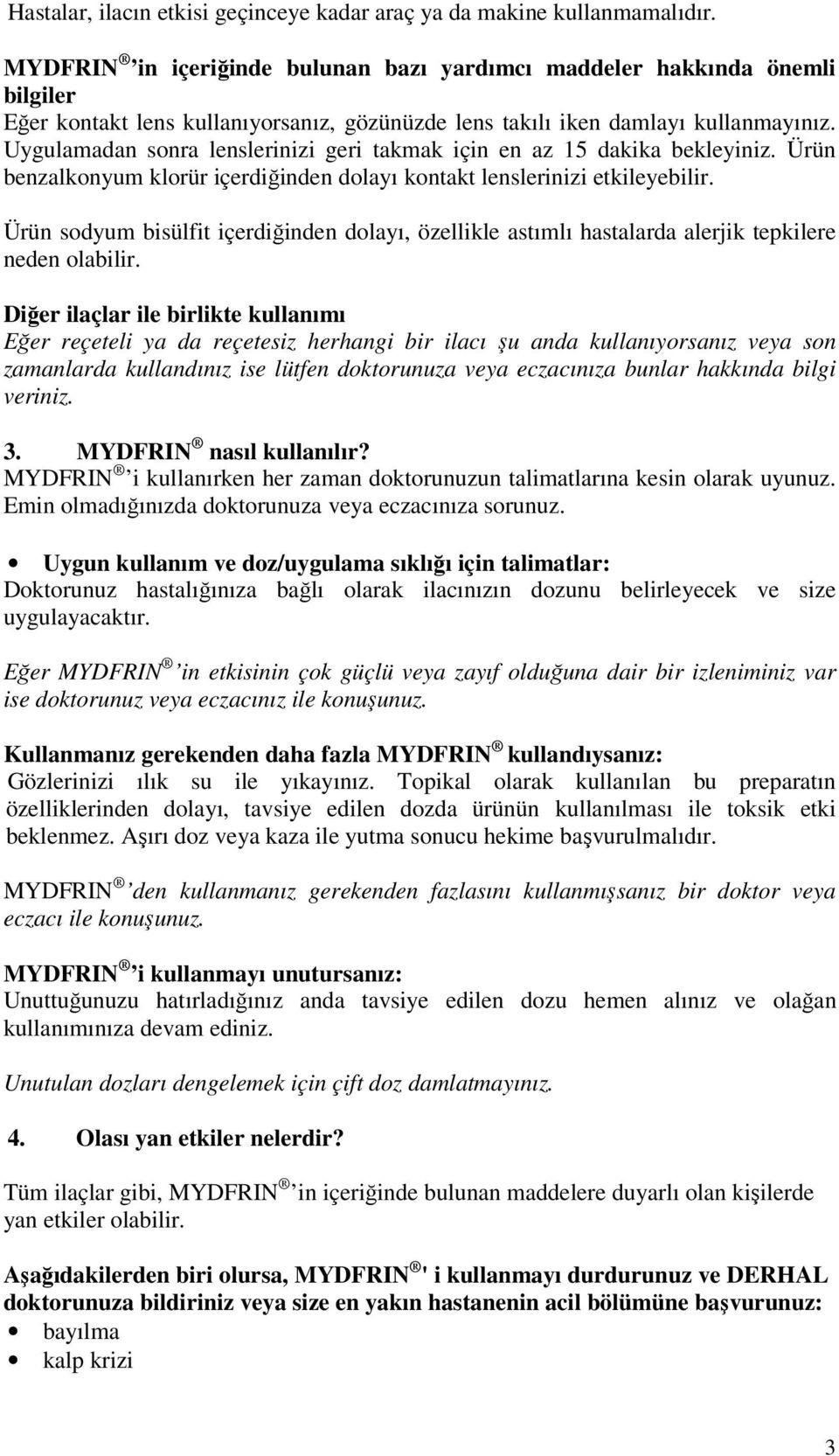 Uygulamadan sonra lenslerinizi geri takmak için en az 15 dakika bekleyiniz. Ürün benzalkonyum klorür içerdiğinden dolayı kontakt lenslerinizi etkileyebilir.