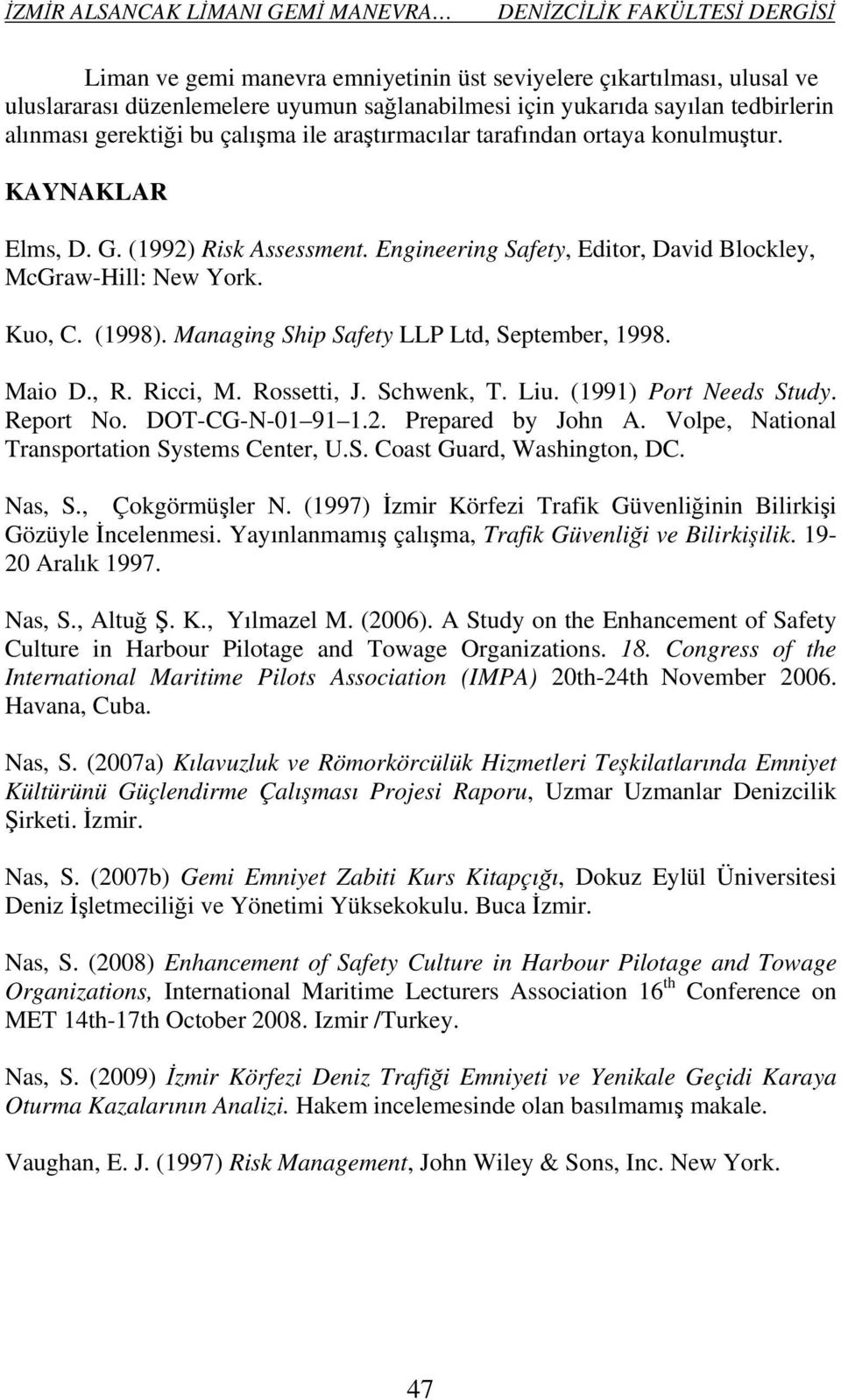 Managing Ship Safety LLP Ltd, September, 1998. Maio D., R. Ricci, M. Rossetti, J. Schwenk, T. Liu. (1991) Port Needs Study. Report No. DOT-CG-N-01 91 1.2. Prepared by John A.