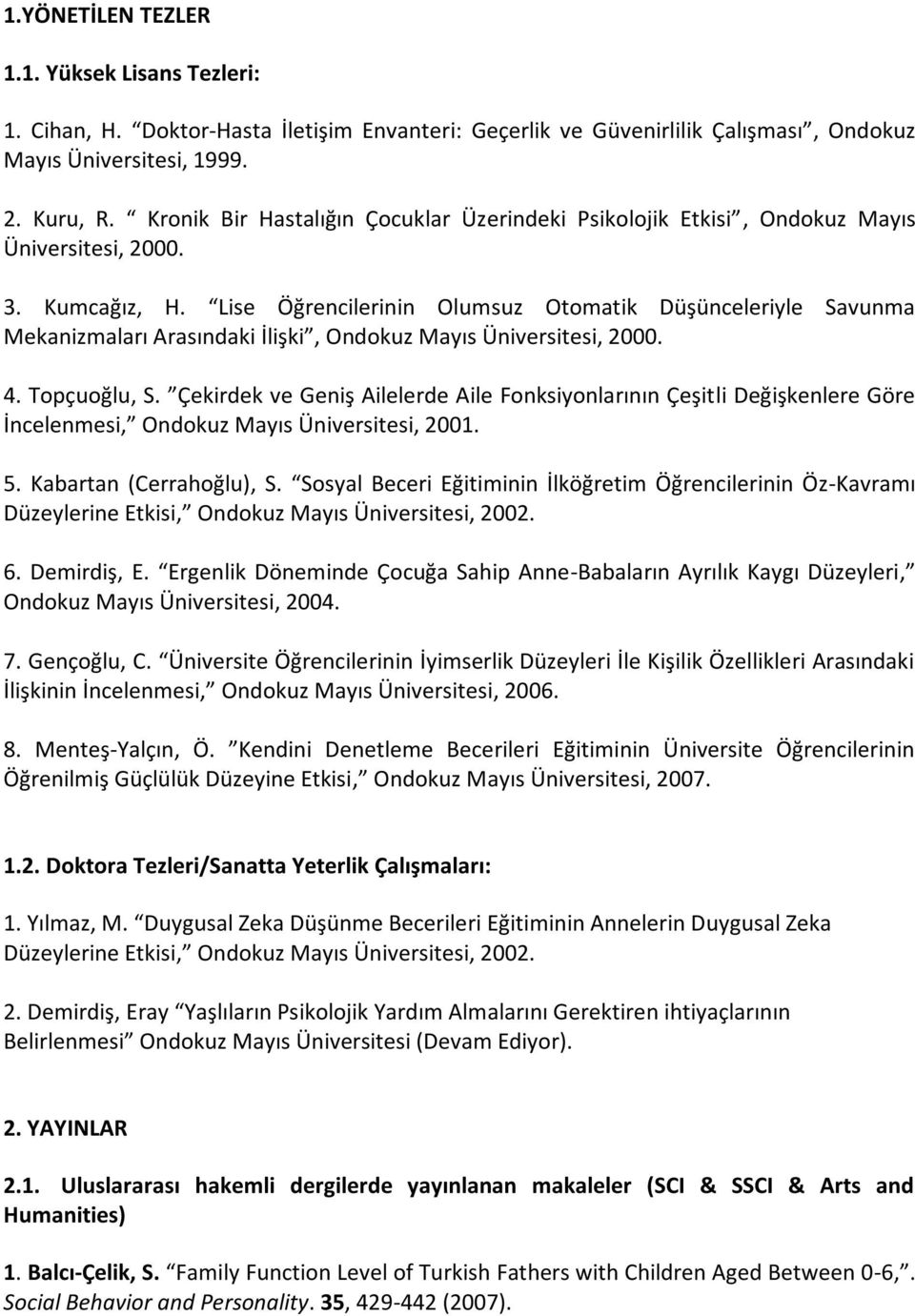 Lise Öğrencilerinin Olumsuz Otomatik Düşünceleriyle Savunma Mekanizmaları Arasındaki İlişki, Ondokuz Mayıs Üniversitesi, 2000. 4. Topçuoğlu, S.