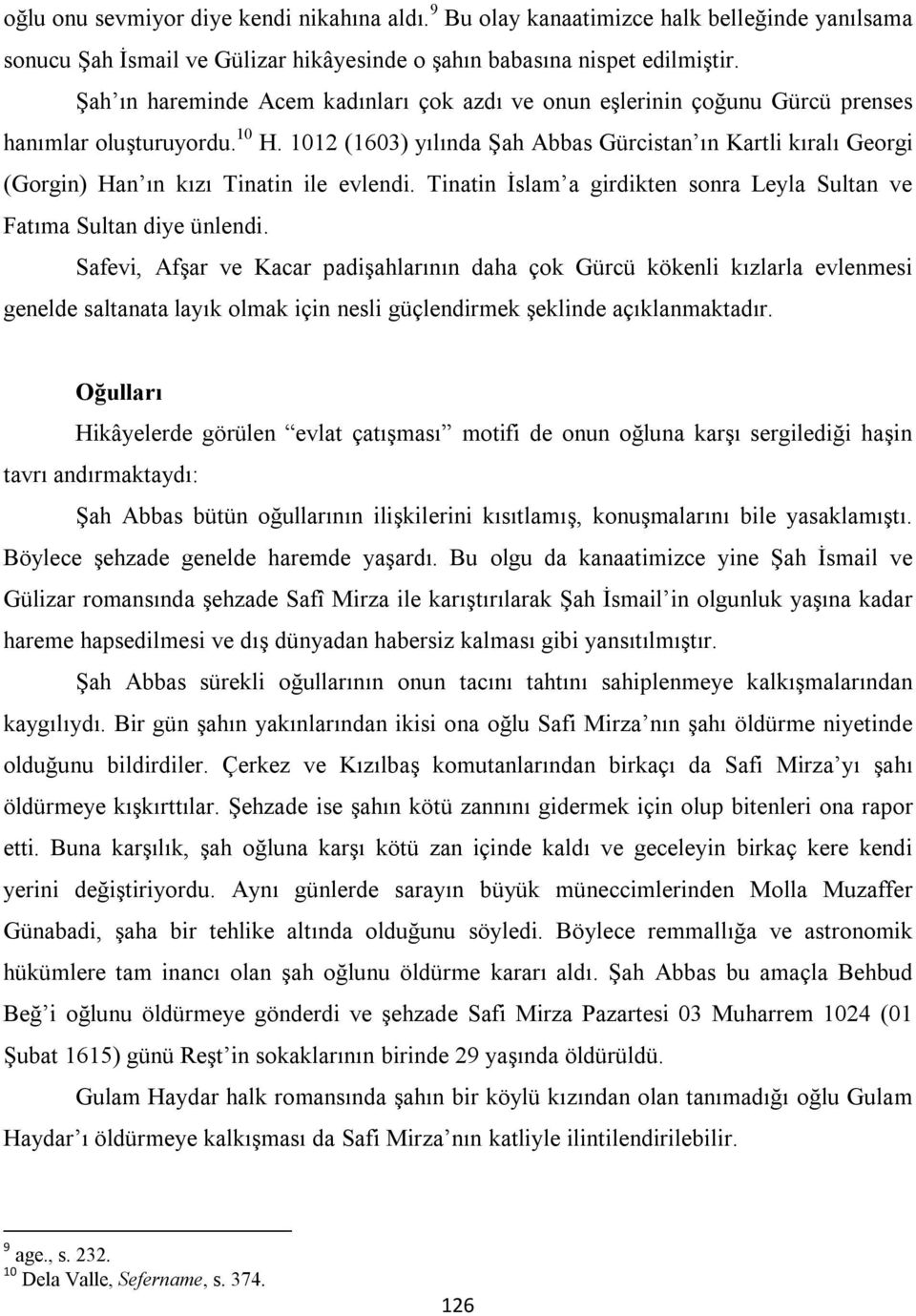 1012 (1603) yılında Şah Abbas Gürcistan ın Kartli kıralı Georgi (Gorgin) Han ın kızı Tinatin ile evlendi. Tinatin İslam a girdikten sonra Leyla Sultan ve Fatıma Sultan diye ünlendi.
