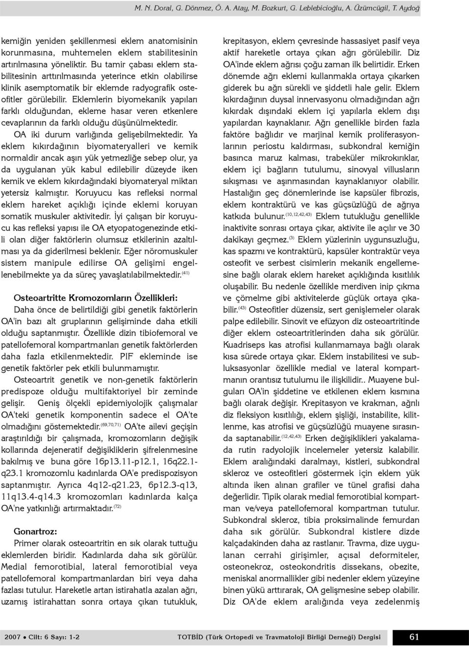 Bu tamir çabasý eklem stabilitesinin arttýrýlmasýnda yeterince etkin olabilirse klinik asemptomatik bir eklemde radyografik osteofitler görülebilir.