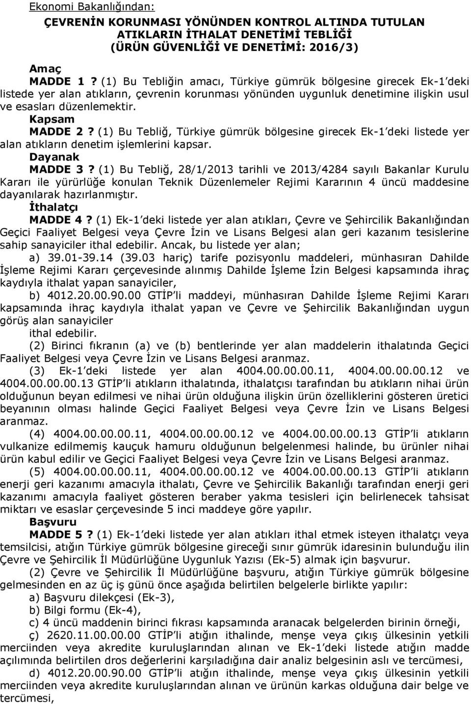 (1) Bu Tebliğ, Türkiye gümrük bölgesine girecek Ek-1 deki listede yer alan atıkların denetim işlemlerini kapsar. Dayanak MADDE 3?