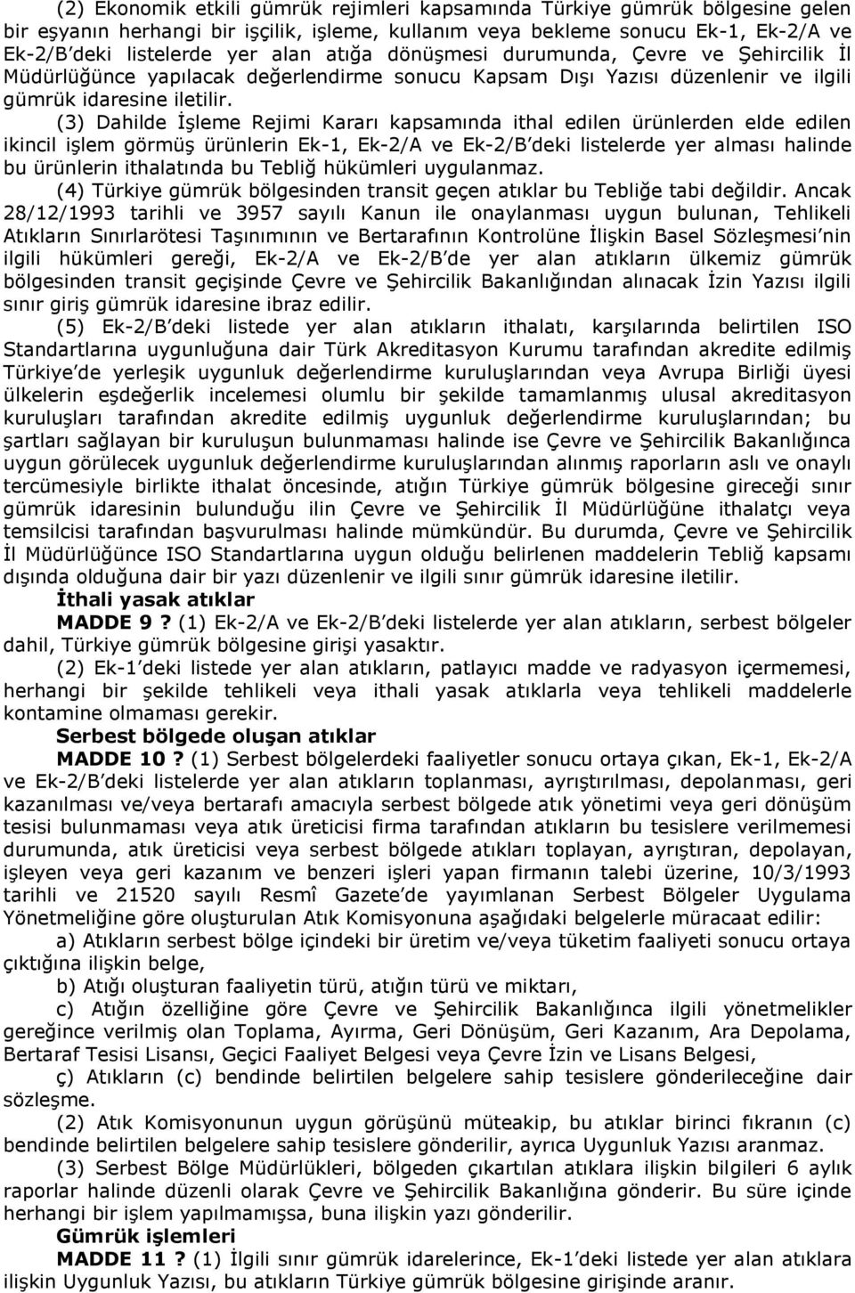 (3) Dahilde İşleme Rejimi Kararı kapsamında ithal edilen ürünlerden elde edilen ikincil işlem görmüş ürünlerin Ek-1, Ek-2/A ve Ek-2/B deki listelerde yer alması halinde bu ürünlerin ithalatında bu