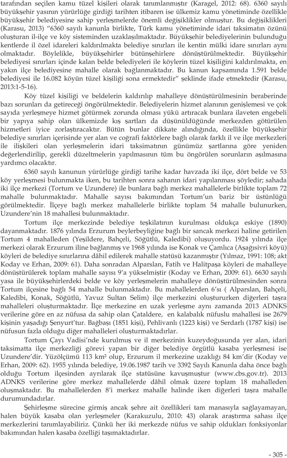 Bu deiiklikleri (Karasu, 2013) 6360 sayılı kanunla birlikte, Türk kamu yönetiminde idari taksimatın özünü oluturan il-ilçe ve köy sisteminden uzaklaılmaktadır.