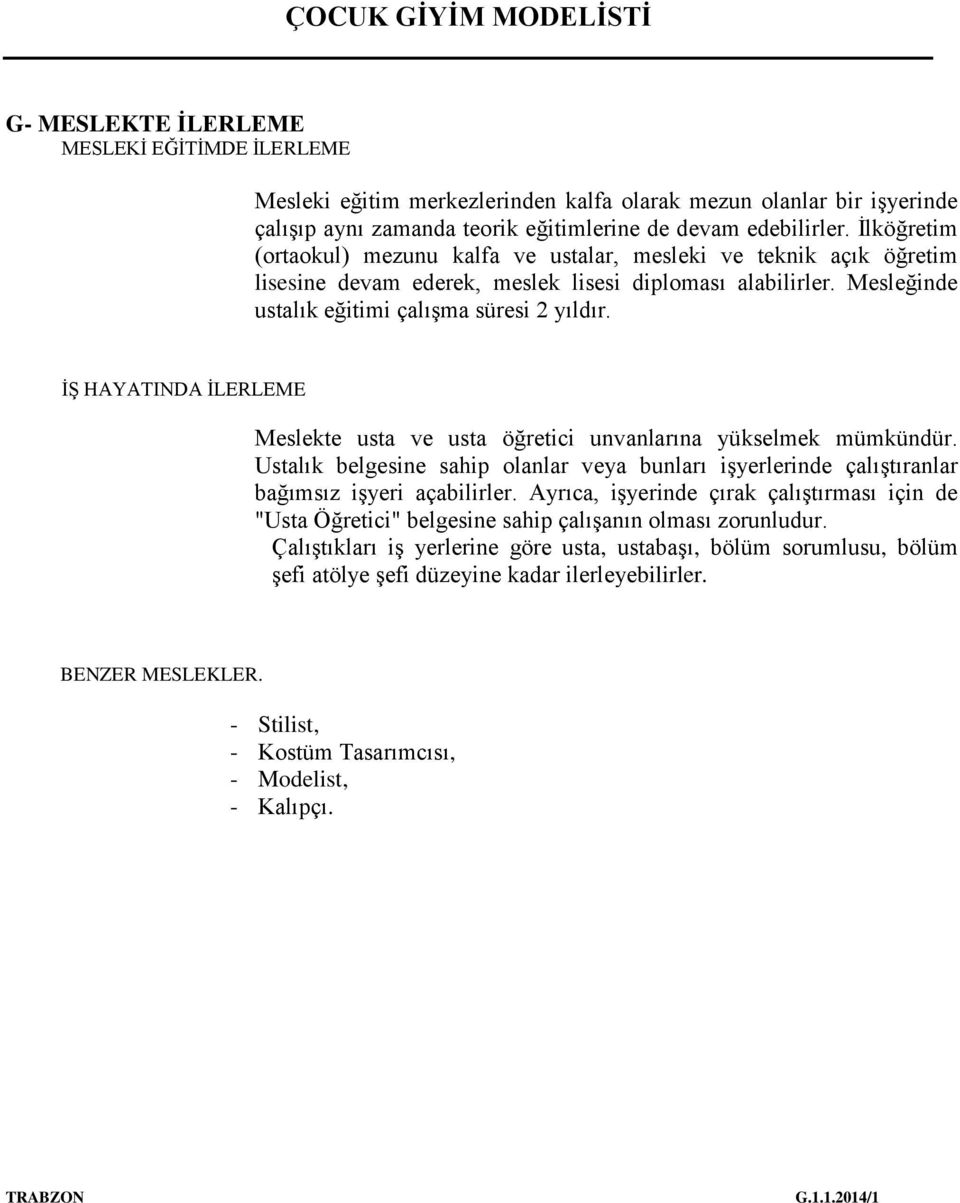 İŞ HAYATINDA İLERLEME Meslekte usta ve usta öğretici unvanlarına yükselmek mümkündür. Ustalık belgesine sahip olanlar veya bunları işyerlerinde çalıştıranlar bağımsız işyeri açabilirler.