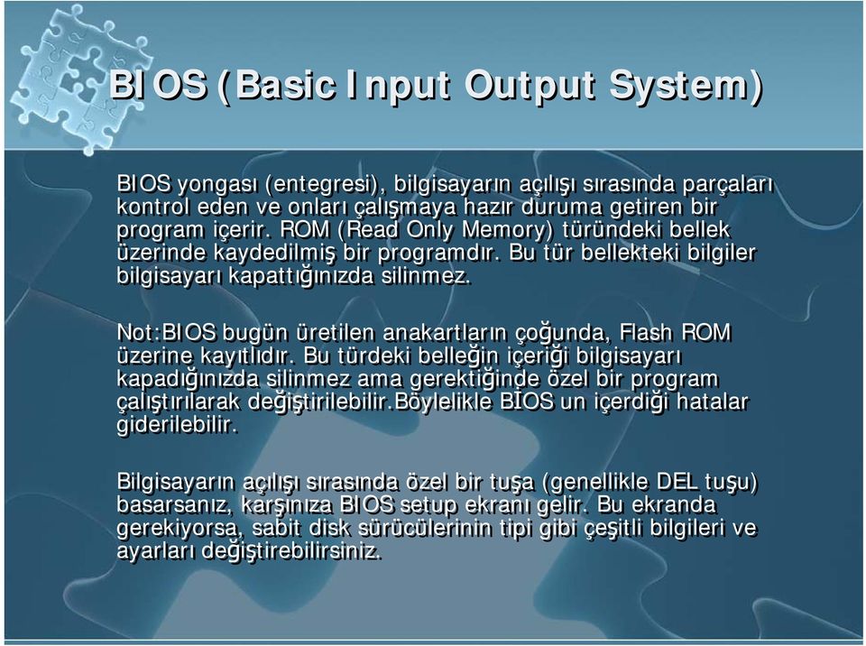 Not:BIOS bugün üretilen anakartların çoğunda, Flash ROM üzerine kayıtlıdır.