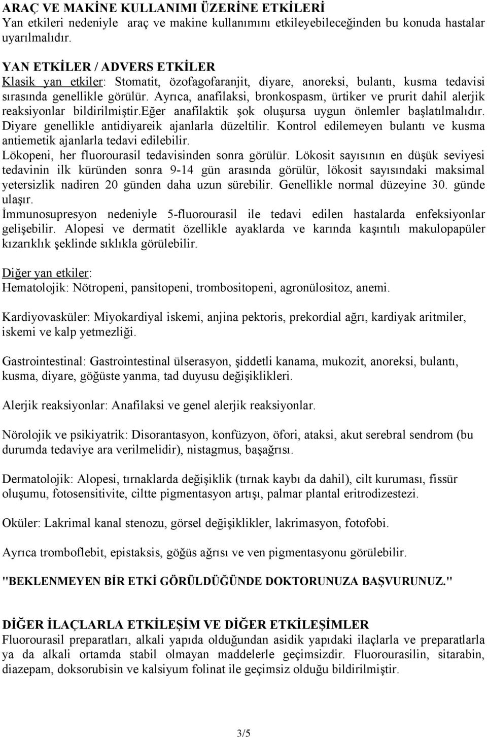 Ayrıca, anafilaksi, bronkospasm, ürtiker ve prurit dahil alerjik reaksiyonlar bildirilmiştir.eğer anafilaktik şok oluşursa uygun önlemler başlatılmalıdır.