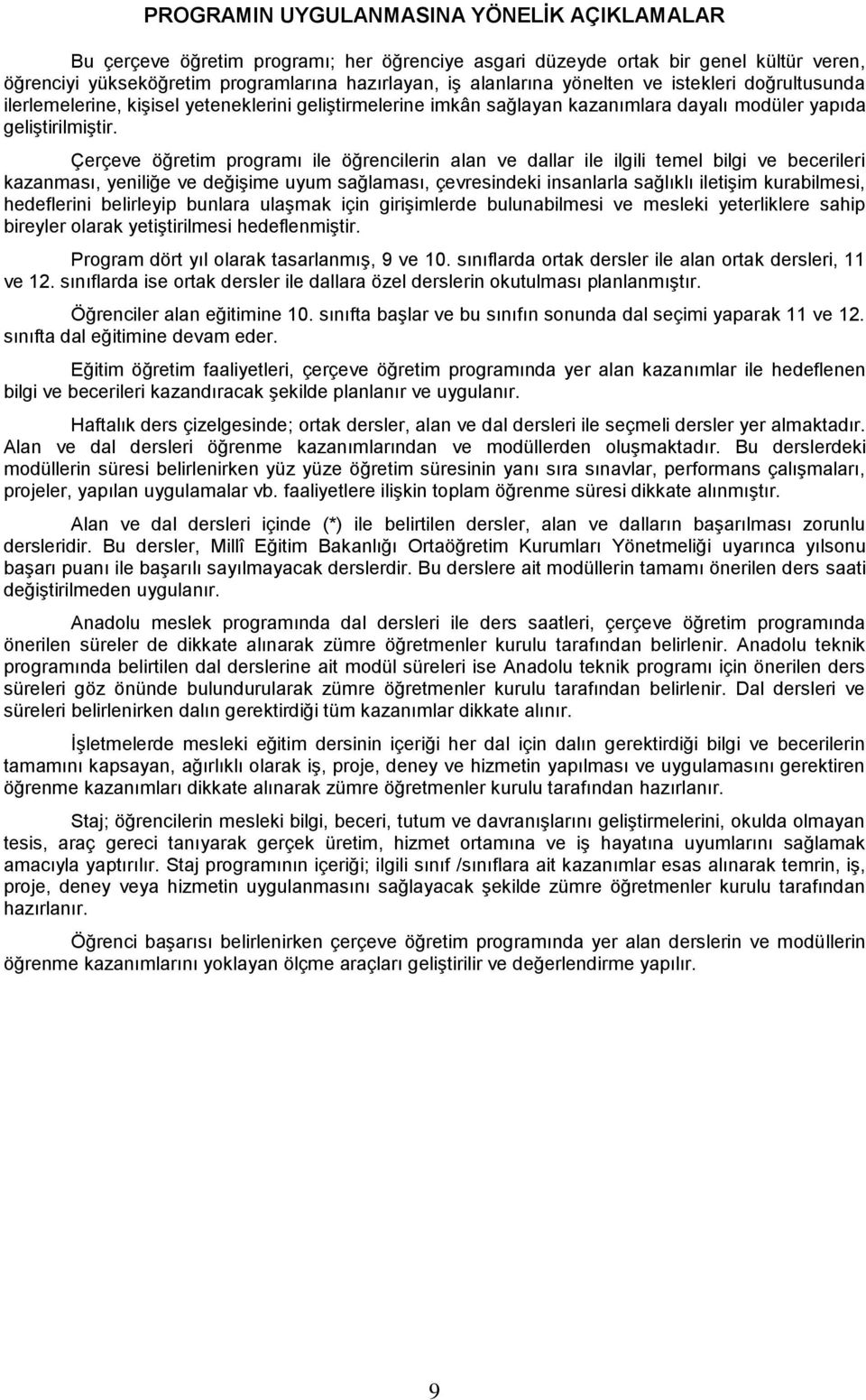 Çerçeve öğretim programı ile öğrencilerin alan ve dallar ile ilgili temel bilgi ve becerileri kazanması, yeniliğe ve değişime uyum sağlaması, çevresindeki insanlarla sağlıklı iletişim kurabilmesi,