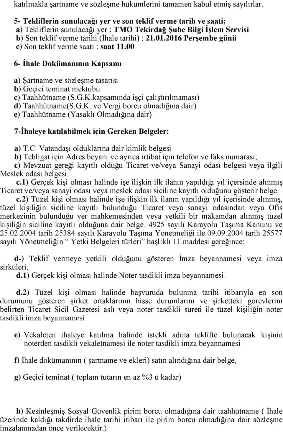 2016 PerĢembe günü c) Son teklif verme saati : saat 11.00 6- Ġhale Dokümanının Kapsamı a) ġartname ve sözleģme tasarısı b) Geçici teminat mektubu c) Taahhütname (S.G.K.kapsamında iģçi çalıģtırılmaması) d) Taahhütname(S.