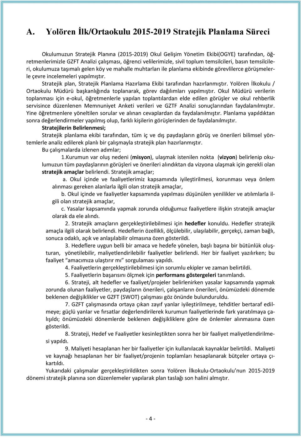 Stratejik plan, Stratejik Planlama Hazırlama Ekibi tarafından hazırlanmıştır. Yolören İlkokulu / Ortaokulu Müdürü başkanlığında toplanarak, görev dağılımları yapılmıştır.