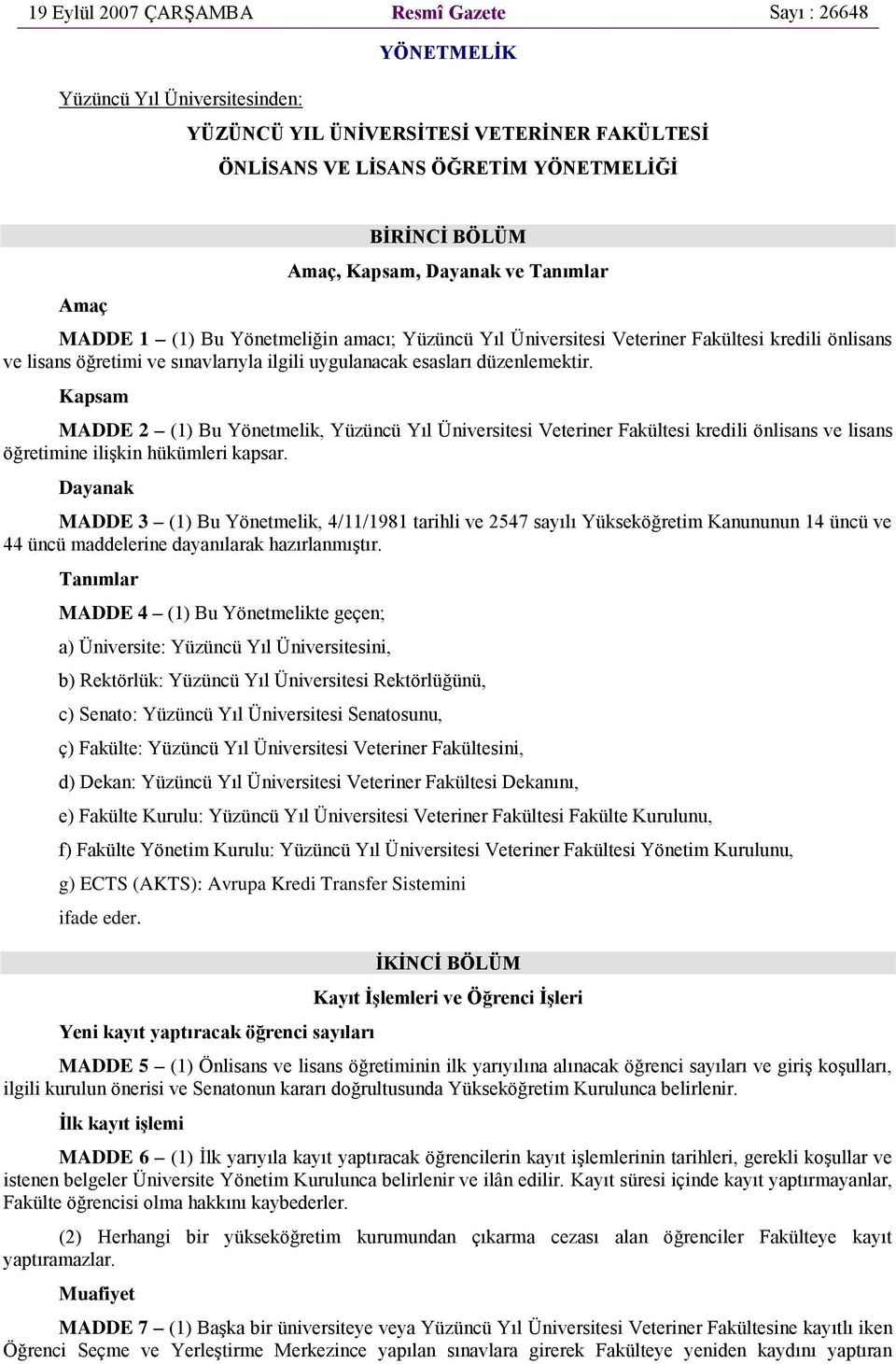 düzenlemektir. Kapsam MADDE 2 (1) Bu Yönetmelik, Yüzüncü Yıl Üniversitesi Veteriner Fakültesi kredili önlisans ve lisans öğretimine ilişkin hükümleri kapsar.