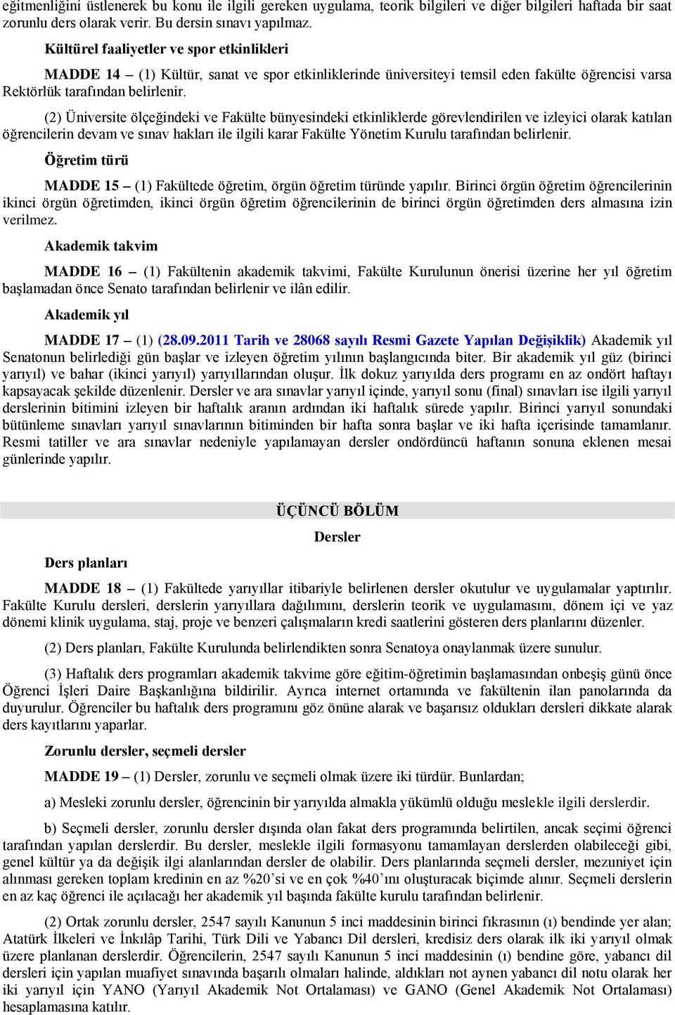 (2) Üniversite ölçeğindeki ve Fakülte bünyesindeki etkinliklerde görevlendirilen ve izleyici olarak katılan öğrencilerin devam ve sınav hakları ile ilgili karar Fakülte Yönetim Kurulu tarafından