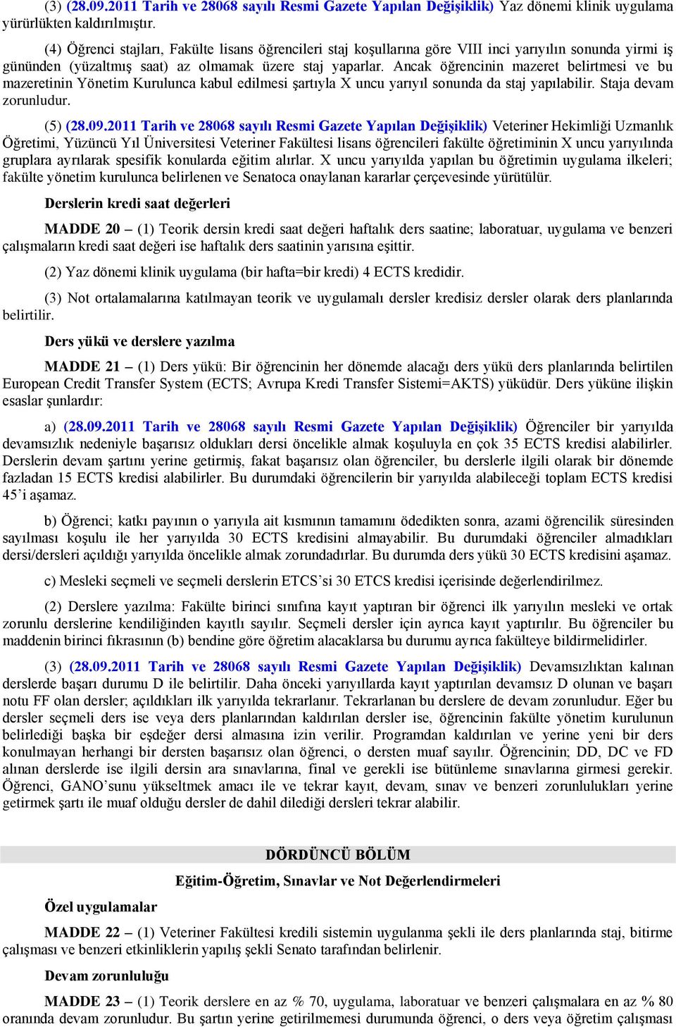 Ancak öğrencinin mazeret belirtmesi ve bu mazeretinin Yönetim Kurulunca kabul edilmesi şartıyla X uncu yarıyıl sonunda da staj yapılabilir. Staja devam zorunludur. (5) (28.09.