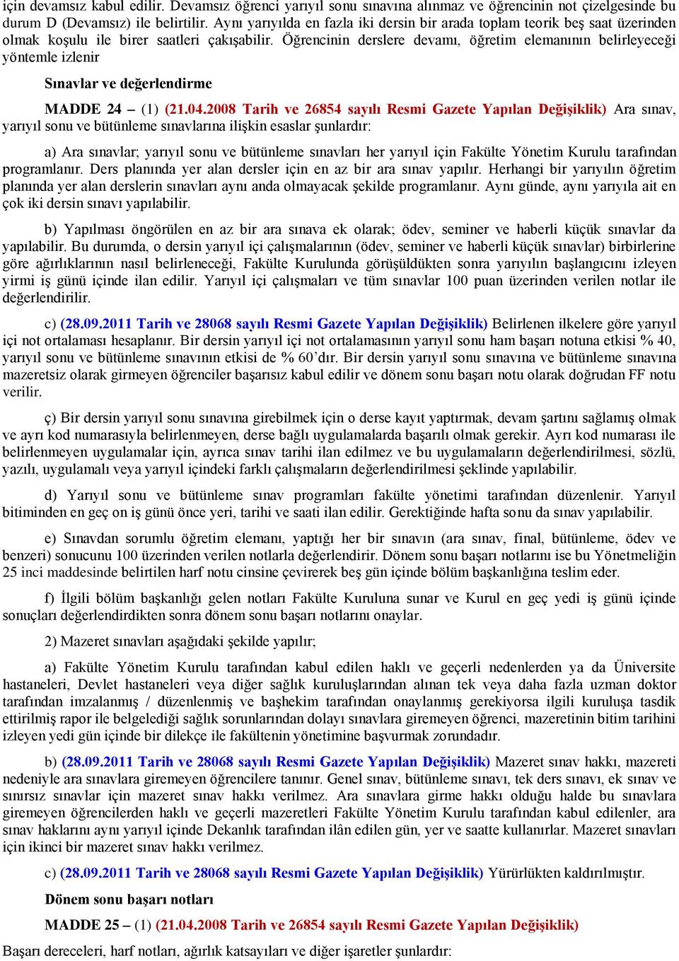 Öğrencinin derslere devamı, öğretim elemanının belirleyeceği yöntemle izlenir Sınavlar ve değerlendirme MADDE 24 (1) (21.04.