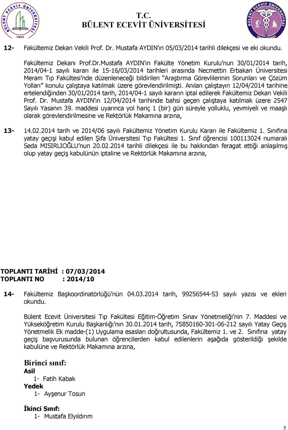 Mustafa AYDIN ın Fakülte Yönetim Kurulu nun 30/01/2014 tarih, 2014/04-1 sayılı kararı ile 15-16/03/2014 tarihleri arasında Necmettin Erbakan Üniversitesi Meram Tıp Fakültesi nde düzenleneceği