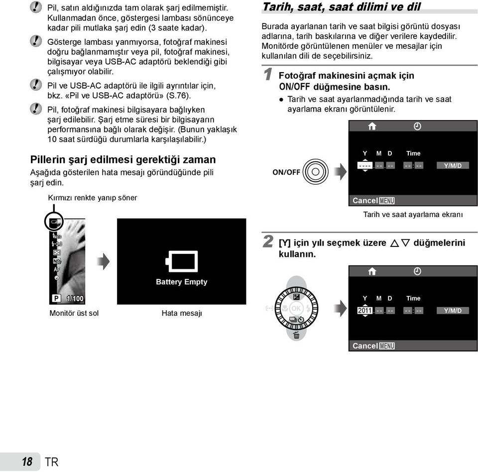 Pil ve USB-AC adaptörü ile ilgili ayrıntılar için, bkz. «Pil ve USB-AC adaptörü» (S.76). Pil, fotoğraf makinesi bilgisayara bağlıyken şarj edilebilir.