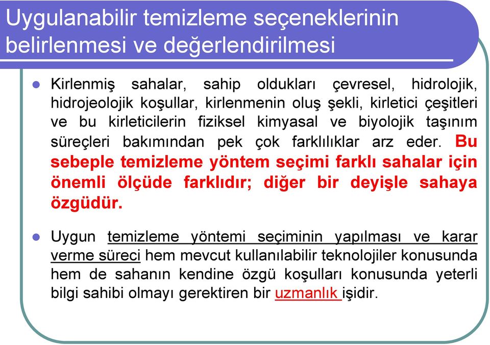 Bu sebeple temizleme yöntem seçimi farklı sahalar için önemli ölçüde farklıdır; diğer bir deyişle sahaya özgüdür.