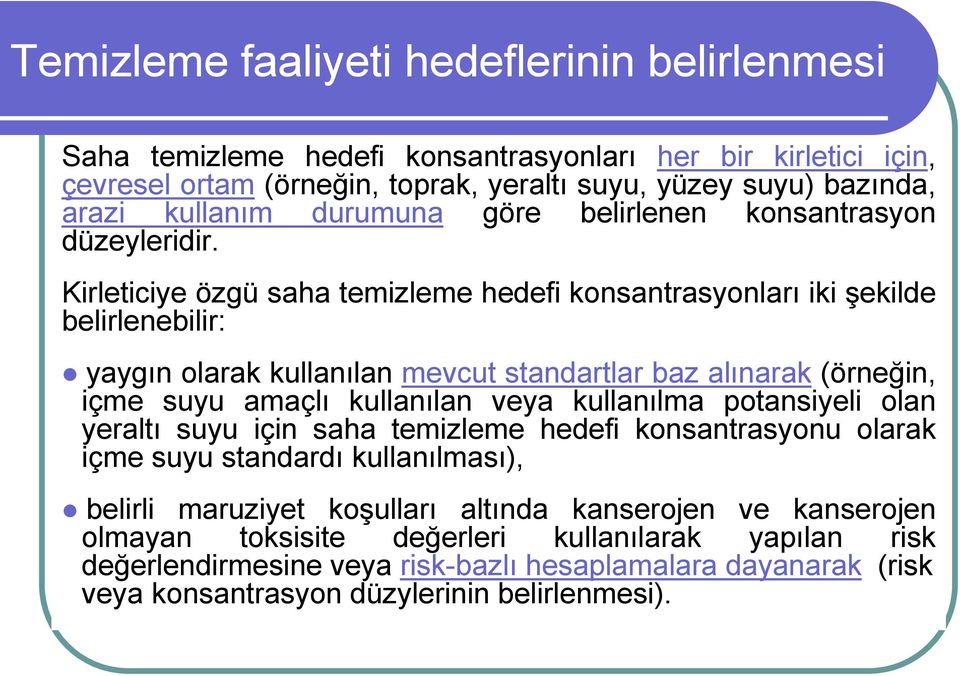 Kirleticiye özgü saha temizleme hedefi konsantrasyonları iki şekilde belirlenebilir: yaygın olarak kullanılan mevcut standartlar baz alınarak (örneğin, içme suyu amaçlı kullanılan veya