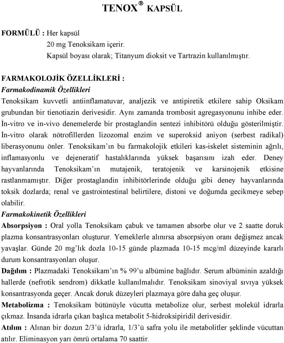 Aynı zamanda trombosit agregasyonunu inhibe eder. İn-vitro ve in-vivo denemelerde bir prostaglandin sentezi inhibitörü olduğu gösterilmiştir.