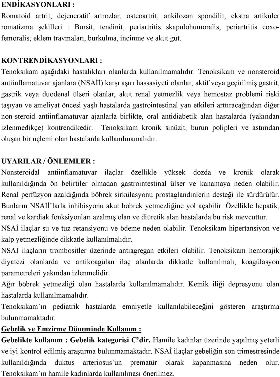 Tenoksikam ve nonsteroid antiinflamatuvar ajanlara (NSAİİ) karşı aşırı hassasiyeti olanlar, aktif veya geçirilmiş gastrit, gastrik veya duodenal ülseri olanlar, akut renal yetmezlik veya hemostaz