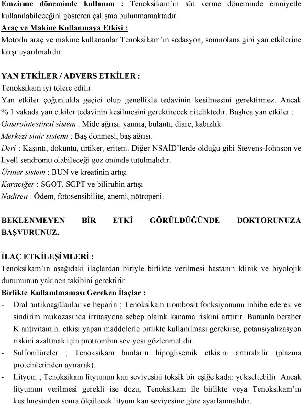 YAN ETKİLER / ADVERS ETKİLER : Tenoksikam iyi tolere edilir. Yan etkiler çoğunlukla geçici olup genellikle tedavinin kesilmesini gerektirmez.