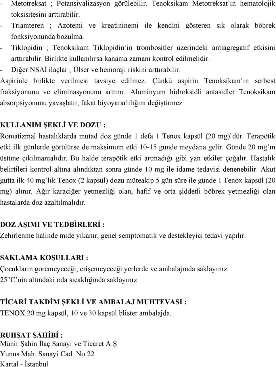 - Tiklopidin ; Tenoksikam Tiklopidin in trombositler üzerindeki antiagregatif etkisini arttırabilir. Birlikte kullanılırsa kanama zamanı kontrol edilmelidir.