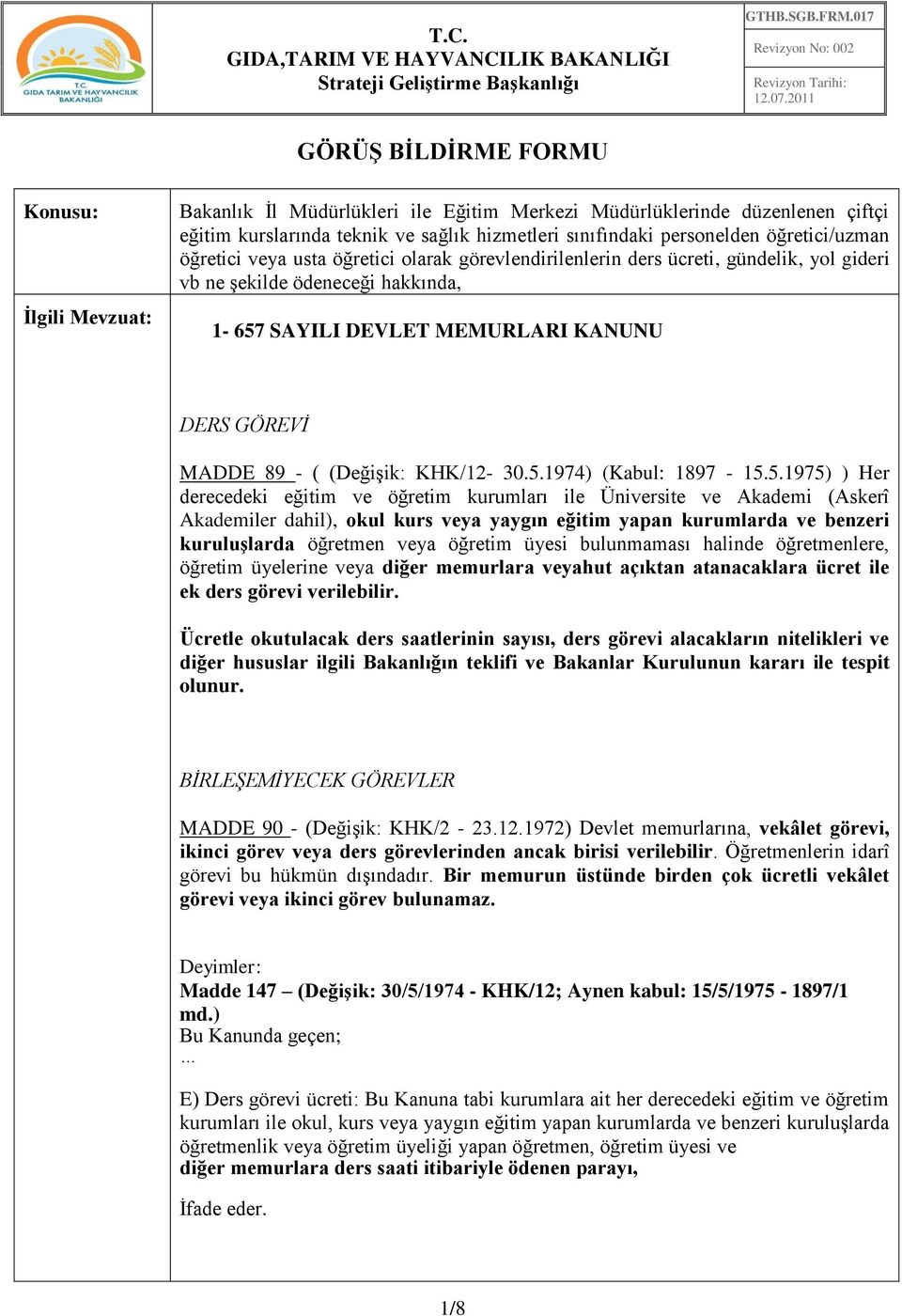 5.1975) ) Her derecedeki eğitim ve öğretim kurumları ile Üniversite ve Akademi (Askerî Akademiler dahil), okul kurs veya yaygın eğitim yapan kurumlarda ve benzeri kuruluşlarda öğretmen veya öğretim