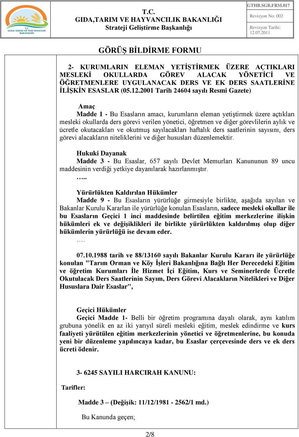 aylık ve ücretle okutacakları ve okutmuş sayılacakları haftalık ders saatlerinin sayısını, ders görevi alacakların niteliklerini ve diğer hususları düzenlemektir.