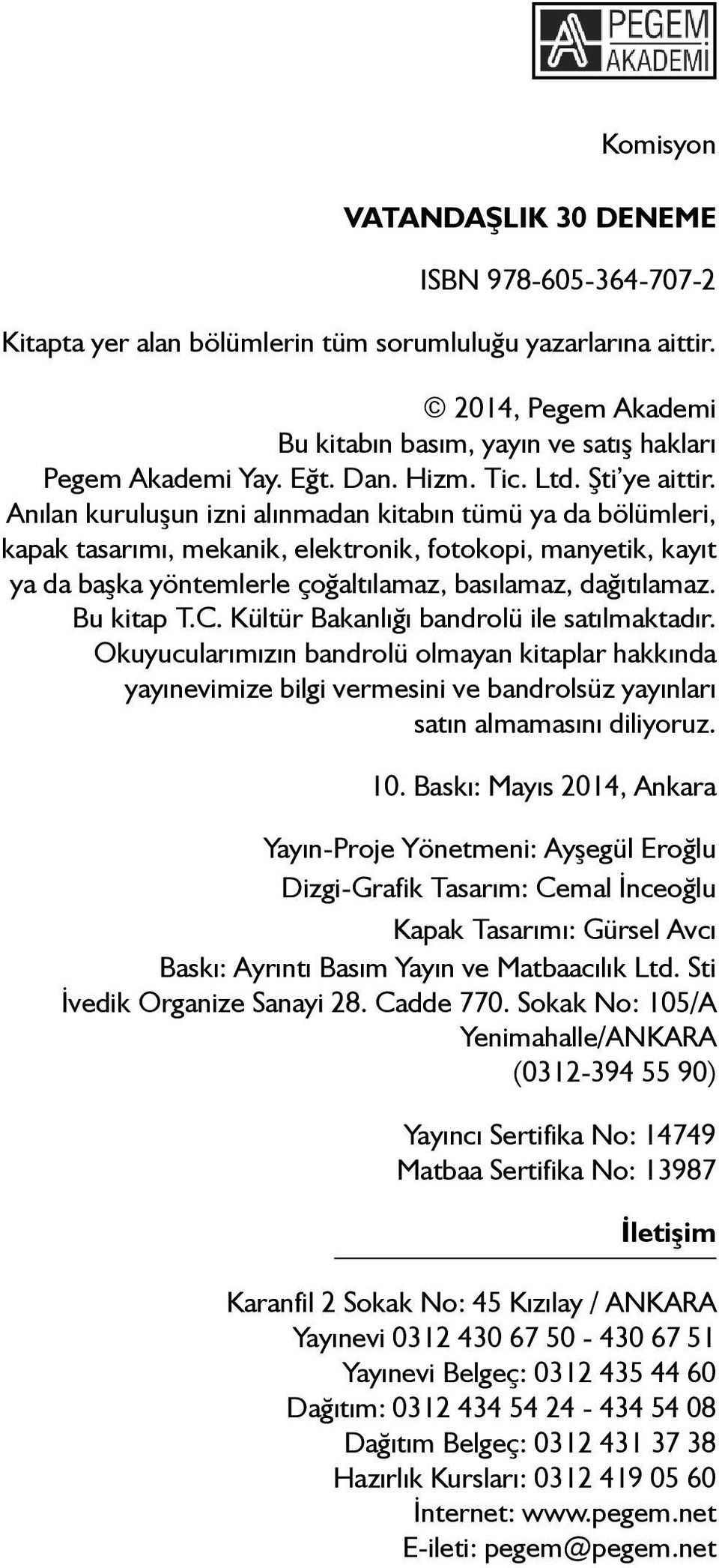 Anılan kuruluşun izni alınmadan kitabın tümü ya da bölümleri, kapak tasarımı, mekanik, elektronik, fotokopi, manyetik, kayıt ya da başka yöntemlerle çoğaltılamaz, basılamaz, dağıtılamaz. Bu kitap T.C.