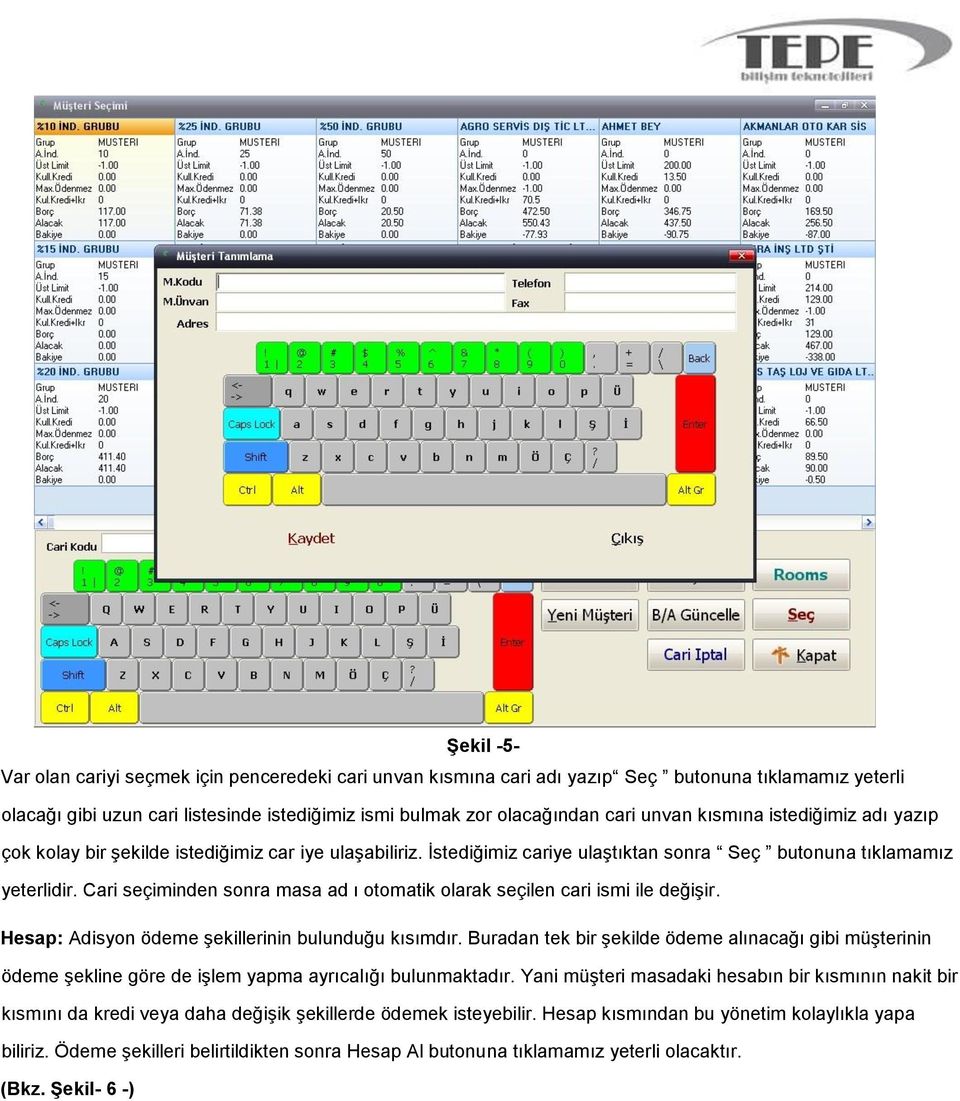 Cari seçiminden sonra masa ad ı otomatik olarak seçilen cari ismi ile değişir. Hesap: Adisyon ödeme şekillerinin bulunduğu kısımdır.